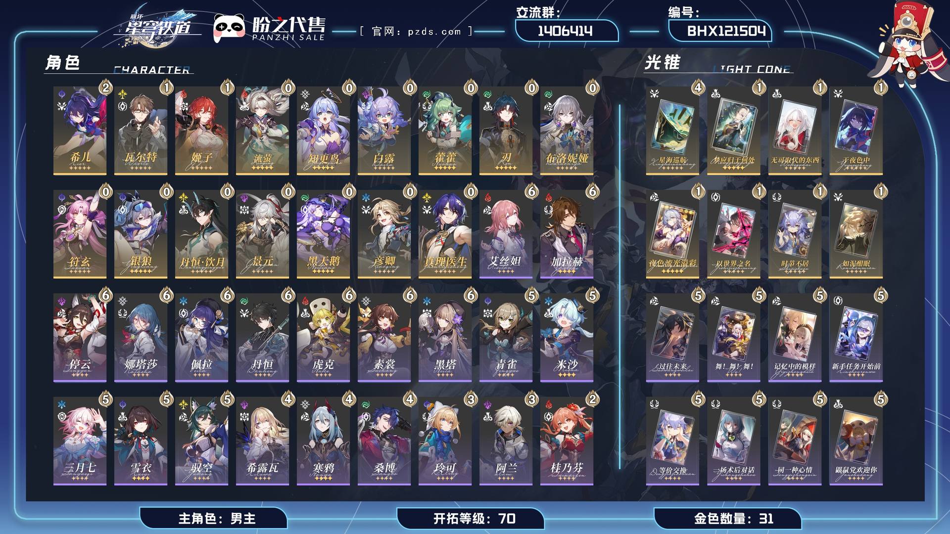 BHX121504,【可签署合同】【未绑定邮箱】【账号未绑定PSN】【账号未绑定TAP】,开拓等级 70,31金,男主,16个五星角色:流萤,刃,丹恒·饮月,2阶希儿,彦卿,真理医生,1阶姬子,景元,知更鸟,布洛妮娅,1阶瓦尔特,银狼,黑天鹅,符玄,白露,藿藿,8个五星光锥:4阶星海巡航,1阶梦应归于何处,1阶无可取代的东西,1阶于夜色中,1阶夜色流光溢彩,1阶以世界之名,1阶时节不居,1阶如泥酣眠,21个四星角色:6阶虎克,5阶米沙,5阶雪衣,3阶阿兰,6阶丹恒,6阶素裳,6阶黑塔,5阶青雀,4阶希露瓦,6阶艾丝妲,6阶停云,5阶驭空,4阶寒鸦,6阶佩拉,4阶桑博,2阶桂乃芬,卢卡,5阶三月七,6阶加拉赫,6阶娜塔莎,3阶玲可；详情描述【五星角色星魂阶级及行迹见角色卡】